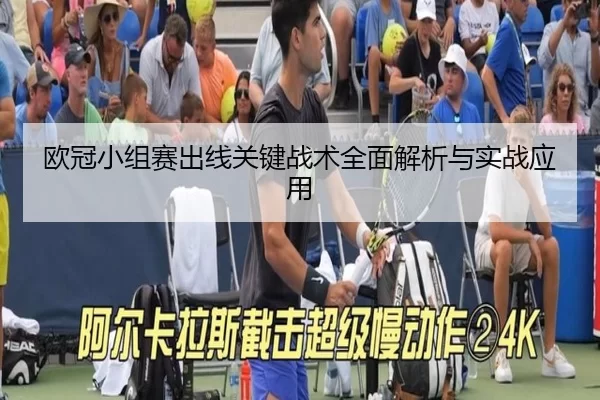 欧冠小组赛出线关键战术全面解析与实战应用